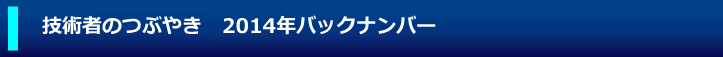 技術者のつぶやき 2014年バックナンバー